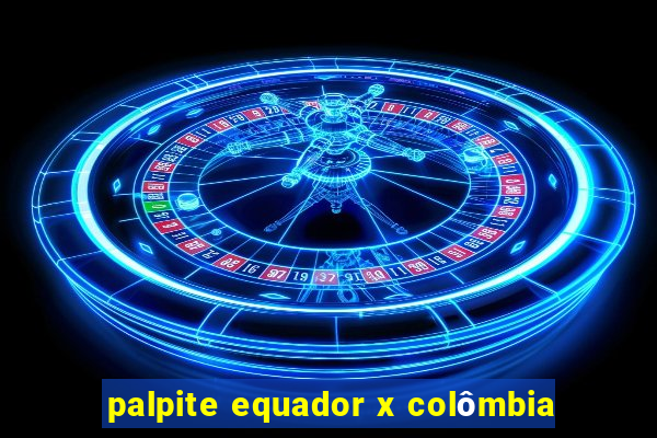 palpite equador x colômbia