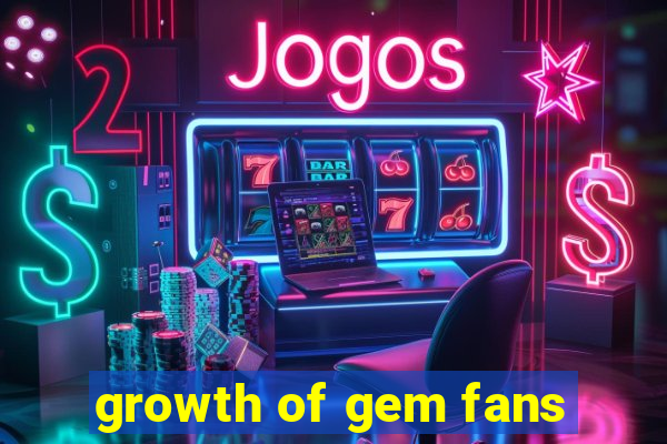 growth of gem fans