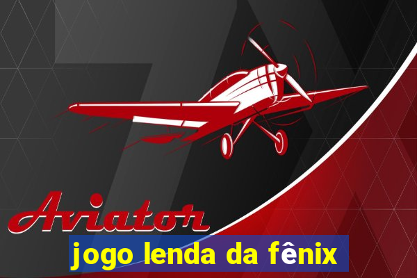 jogo lenda da fênix