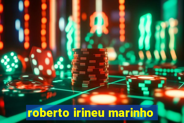 roberto irineu marinho