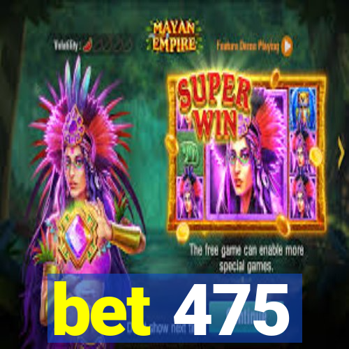 bet 475