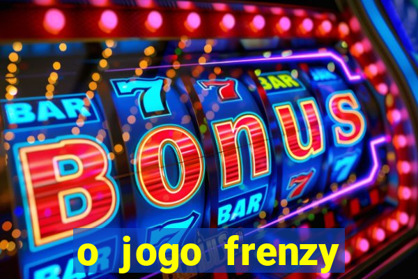 o jogo frenzy slots paga mesmo