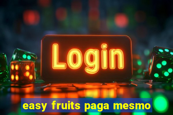 easy fruits paga mesmo