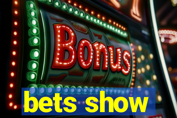 bets show