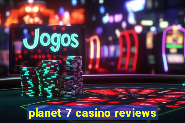 planet 7 casino reviews