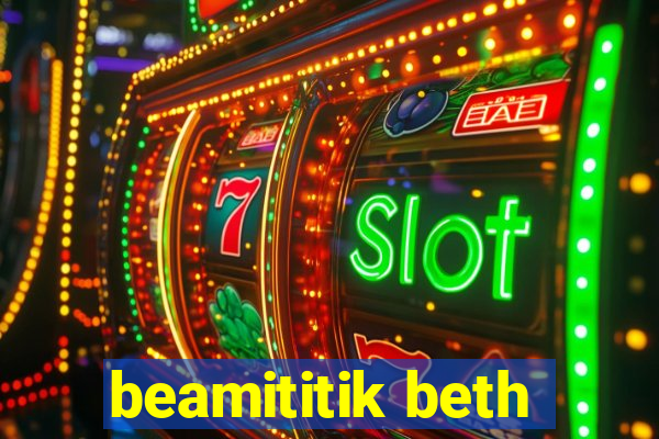 beamititik beth