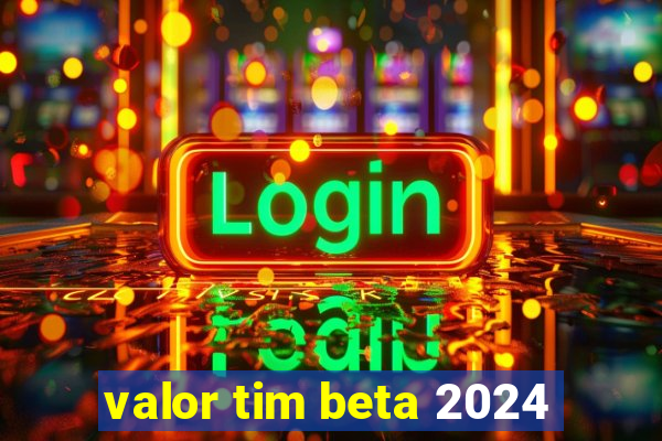 valor tim beta 2024