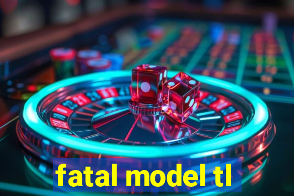 fatal model tl