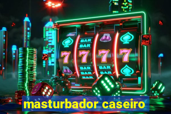 masturbador caseiro