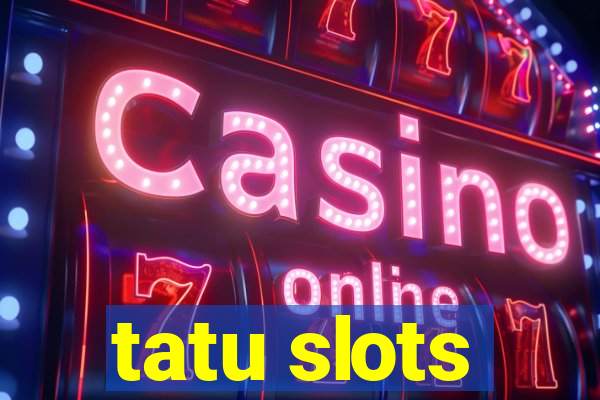 tatu slots