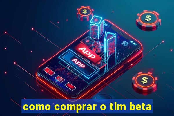 como comprar o tim beta