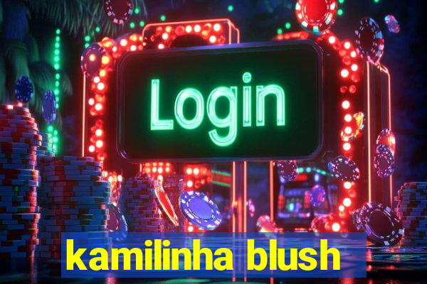 kamilinha blush