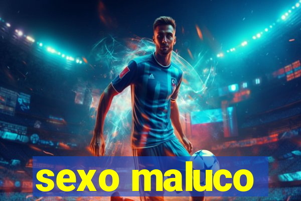 sexo maluco