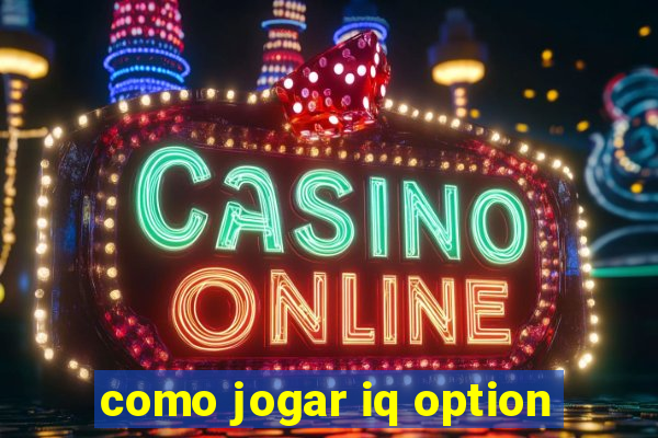 como jogar iq option