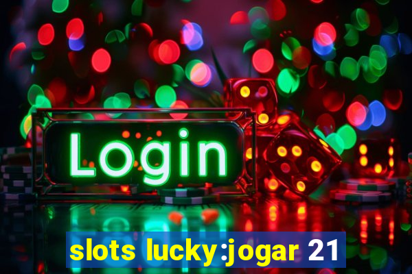 slots lucky:jogar 21