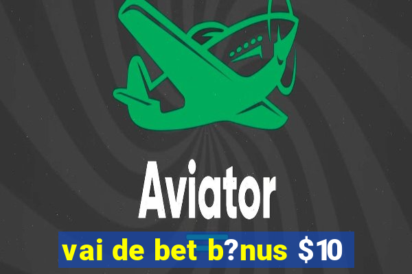 vai de bet b?nus $10