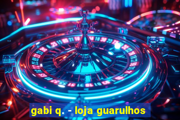 gabi q. - loja guarulhos