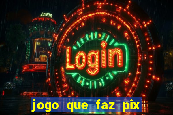 jogo que faz pix na hora