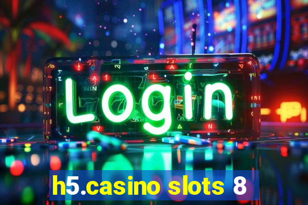 h5.casino slots 8