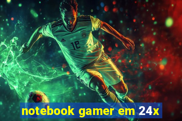 notebook gamer em 24x