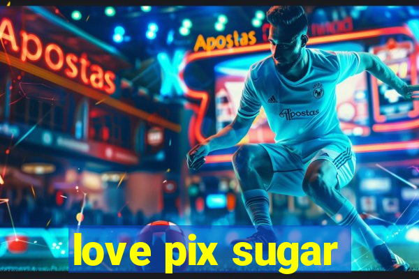 love pix sugar