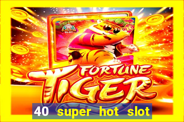 40 super hot slot egt casino