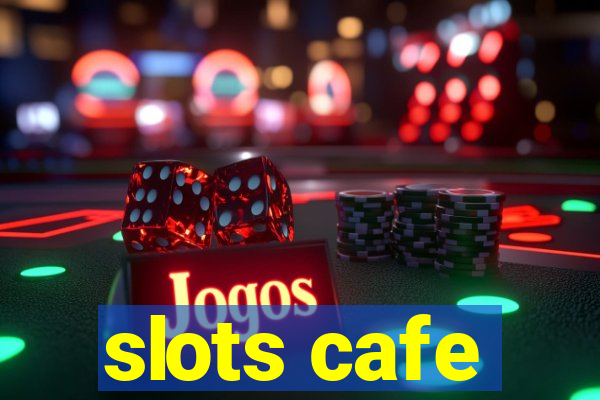 slots cafe