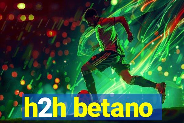 h2h betano