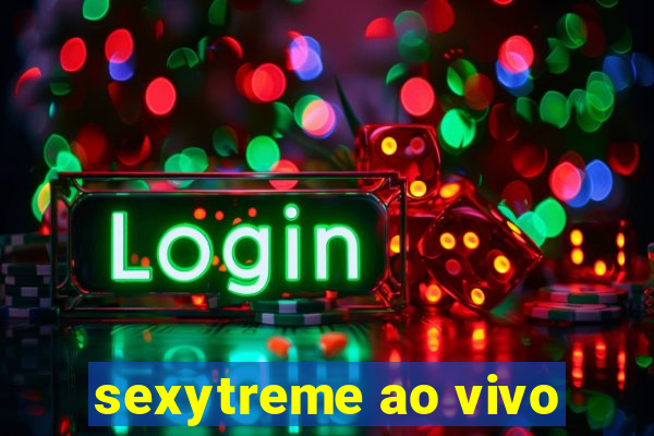 sexytreme ao vivo