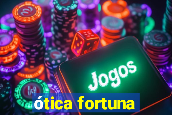 ótica fortuna