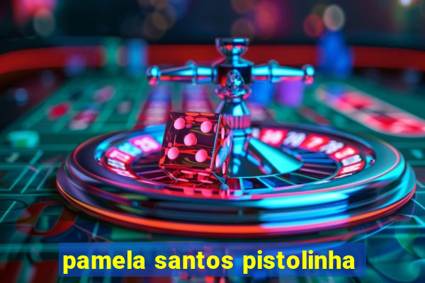 pamela santos pistolinha