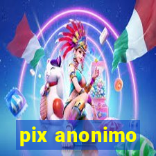 pix anonimo