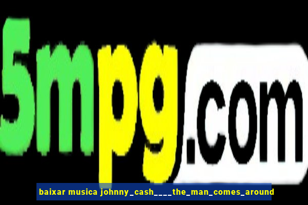 baixar musica johnny_cash____the_man_comes_around