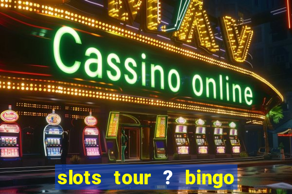 slots tour ? bingo & casino