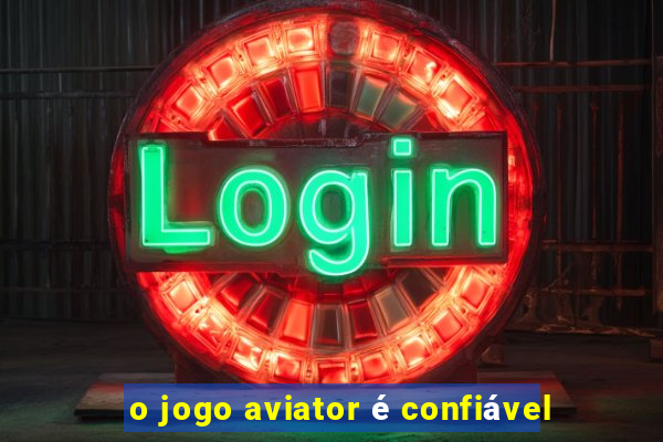 o jogo aviator é confiável