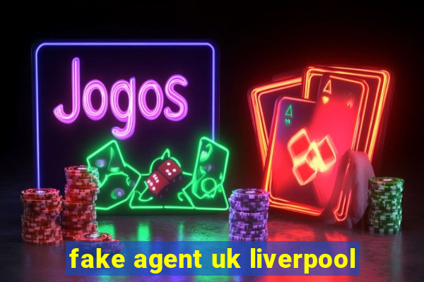 fake agent uk liverpool