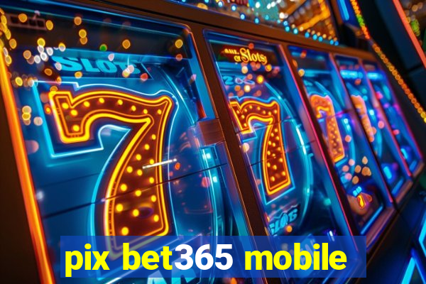 pix bet365 mobile