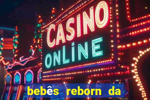 bebês reborn da si fortuna