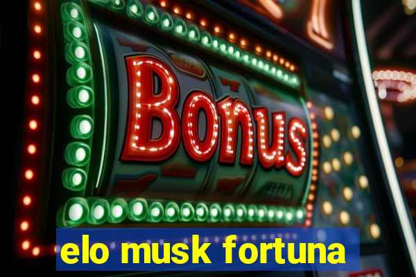 elo musk fortuna