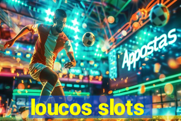 loucos slots