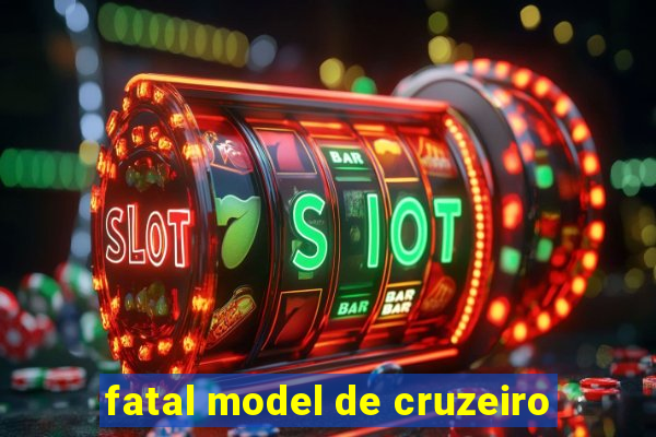 fatal model de cruzeiro