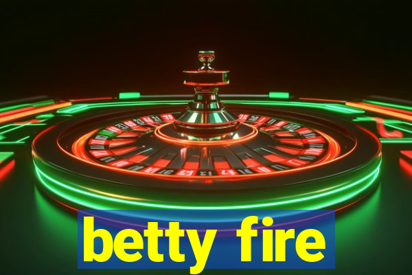 betty fire