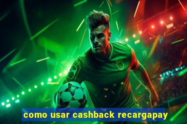 como usar cashback recargapay