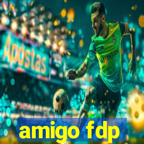 amigo fdp