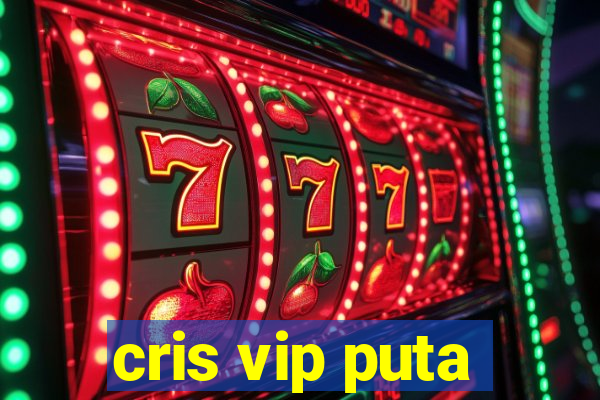 cris vip puta