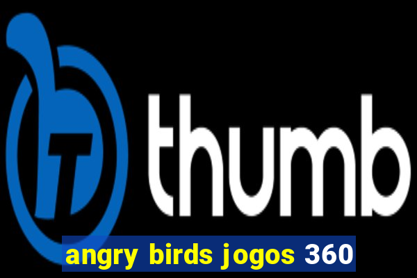 angry birds jogos 360