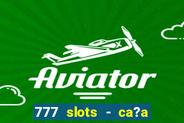 777 slots - ca?a níquel grátis