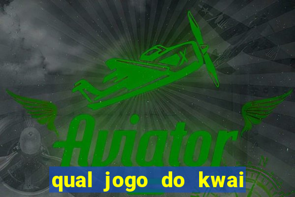 qual jogo do kwai que ganha mais dinheiro