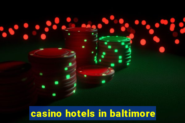 casino hotels in baltimore