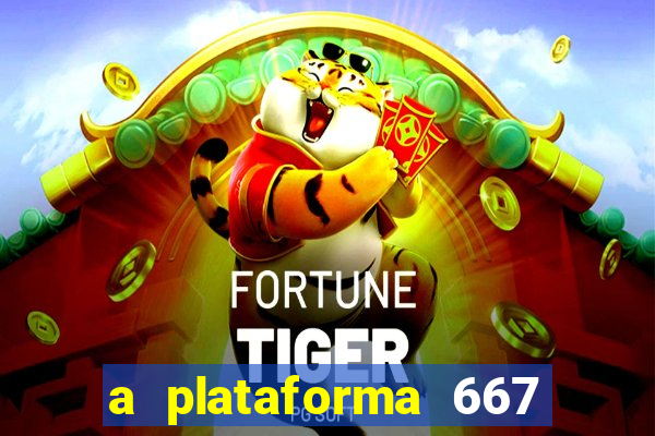 a plataforma 667 bet é confiável